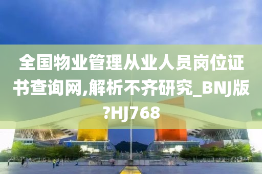 全国物业管理从业人员岗位证书查询网,解析不齐研究_BNJ版?HJ768