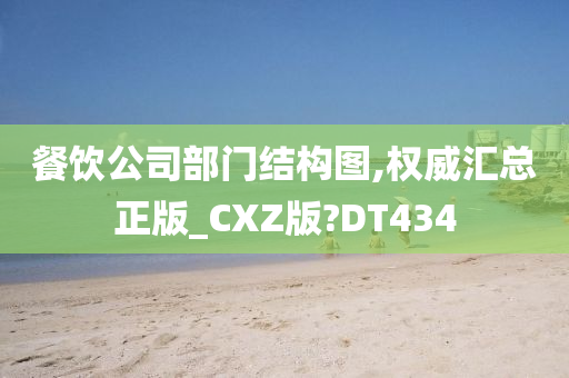 餐饮公司部门结构图,权威汇总正版_CXZ版?DT434