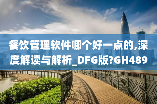 餐饮管理软件哪个好一点的,深度解读与解析_DFG版?GH489