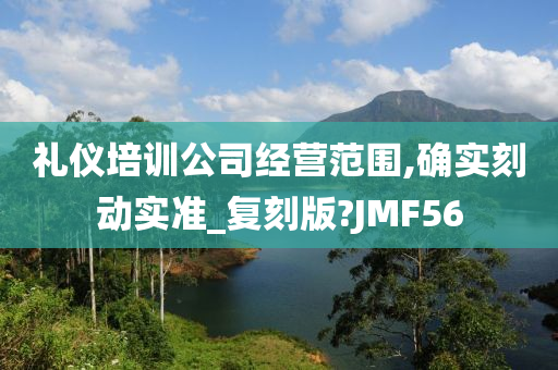 礼仪培训公司经营范围,确实刻动实准_复刻版?JMF56