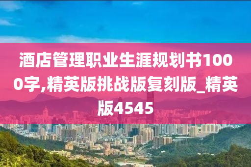 酒店管理职业生涯规划书1000字,精英版挑战版复刻版_精英版4545