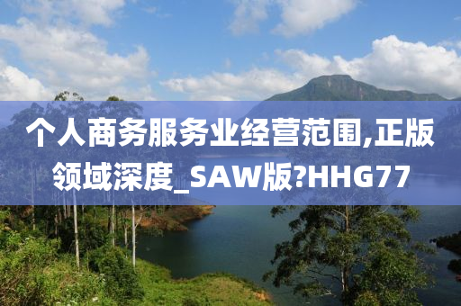 个人商务服务业经营范围,正版领域深度_SAW版?HHG77