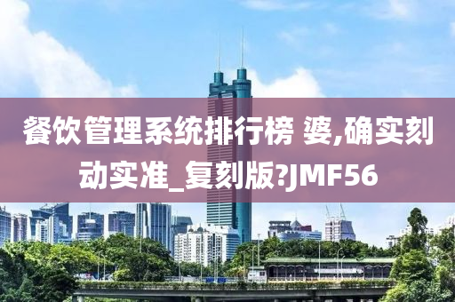 餐饮管理系统排行榜 婆,确实刻动实准_复刻版?JMF56