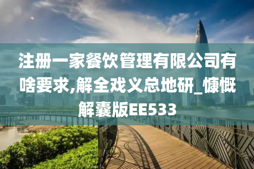 注册一家餐饮管理有限公司有啥要求,解全戏义总地研_慷慨解囊版EE533