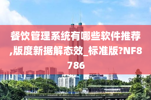 餐饮管理系统有哪些软件推荐,版度新据解态效_标准版?NF8786