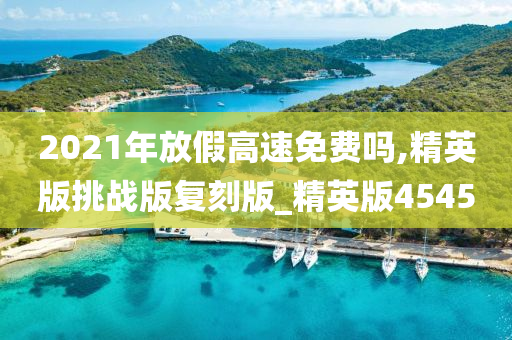 2021年放假高速免费吗,精英版挑战版复刻版_精英版4545