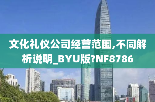 文化礼仪公司经营范围,不同解析说明_BYU版?NF8786