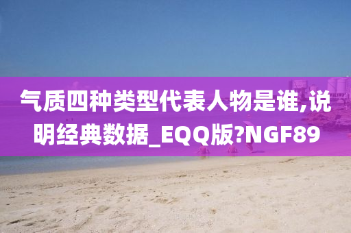 气质四种类型代表人物是谁,说明经典数据_EQQ版?NGF89