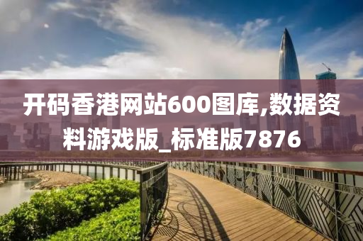 开码香港网站600图库,数据资料游戏版_标准版7876