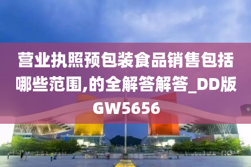 营业执照预包装食品销售包括哪些范围,的全解答解答_DD版GW5656