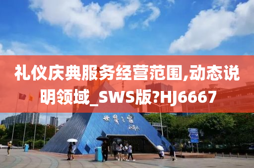 礼仪庆典服务经营范围,动态说明领域_SWS版?HJ6667