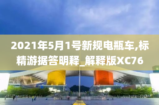 2021年5月1号新规电瓶车,标精游据答明释_解释版XC76