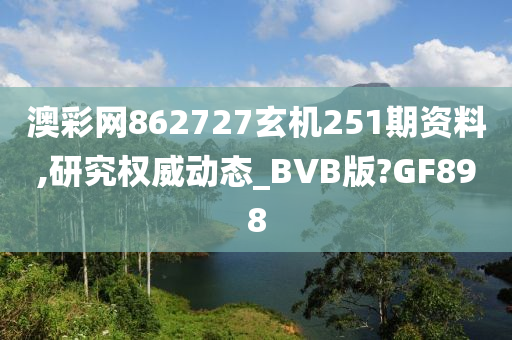 澳彩网862727玄机251期资料,研究权威动态_BVB版?GF898