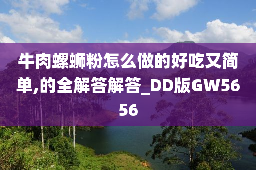 牛肉螺蛳粉怎么做的好吃又简单,的全解答解答_DD版GW5656