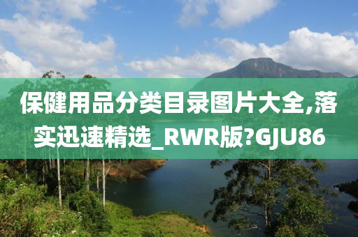 保健用品分类目录图片大全,落实迅速精选_RWR版?GJU86