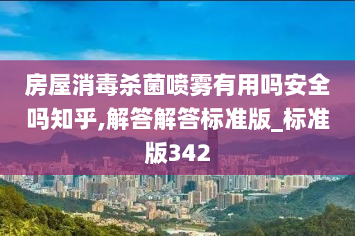 房屋消毒杀菌喷雾有用吗安全吗知乎,解答解答标准版_标准版342