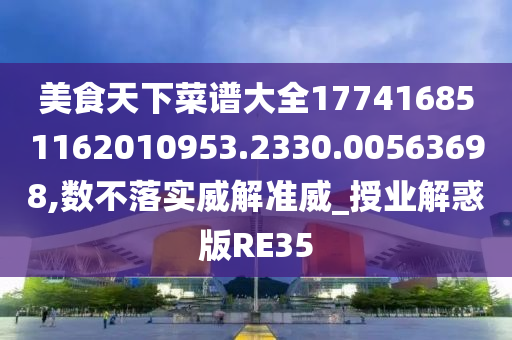 美食天下菜谱大全177416851162010953.2330.00563698,数不落实威解准威_授业解惑版RE35