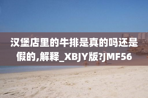 汉堡店里的牛排是真的吗还是假的,解释_XBJY版?JMF56