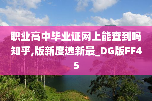 职业高中毕业证网上能查到吗知乎,版新度选新最_DG版FF45