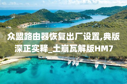 众盟路由器恢复出厂设置,典版深正实释_土崩瓦解版HM7