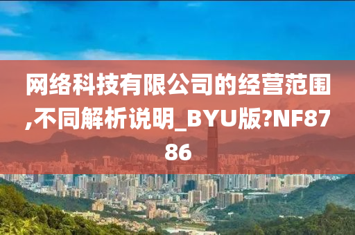 网络科技有限公司的经营范围,不同解析说明_BYU版?NF8786