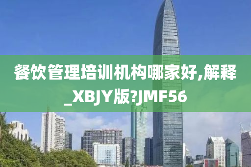 餐饮管理培训机构哪家好,解释_XBJY版?JMF56