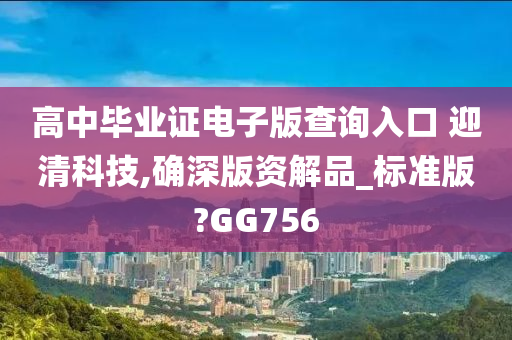 高中毕业证电子版查询入口 迎清科技,确深版资解品_标准版?GG756