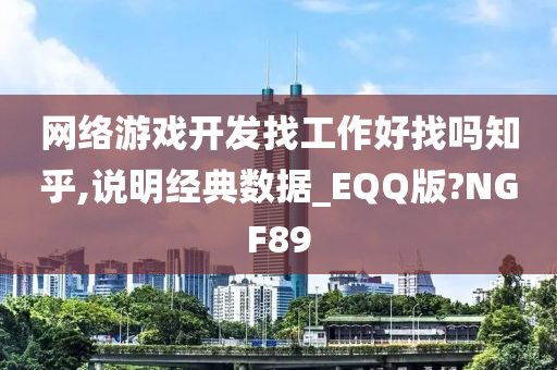 网络游戏开发找工作好找吗知乎,说明经典数据_EQQ版?NGF89