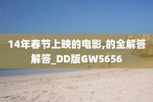 14年春节上映的电影,的全解答解答_DD版GW5656