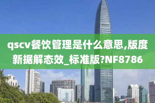 qscv餐饮管理是什么意思,版度新据解态效_标准版?NF8786