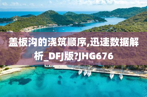 盖板沟的浇筑顺序,迅速数据解析_DFJ版?JHG676