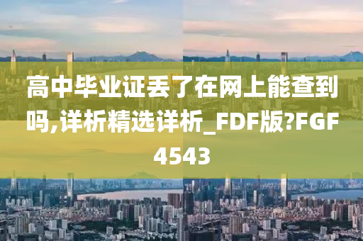 高中毕业证丢了在网上能查到吗,详析精选详析_FDF版?FGF4543