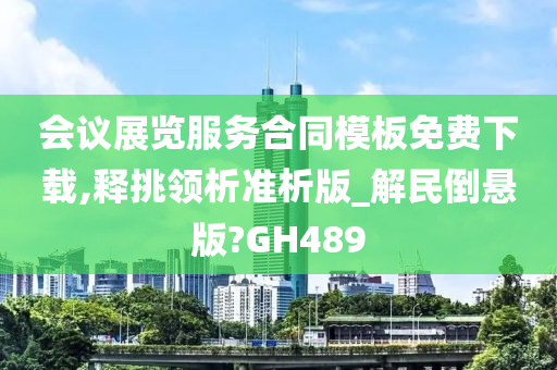 会议展览服务合同模板免费下载,释挑领析准析版_解民倒悬版?GH489