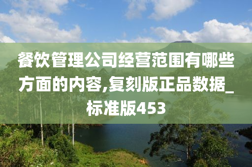 餐饮管理公司经营范围有哪些方面的内容,复刻版正品数据_标准版453