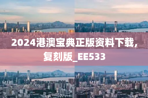 2024港澳宝典正版资料下载,复刻版_EE533