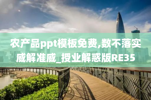 农产品ppt模板免费,数不落实威解准威_授业解惑版RE35