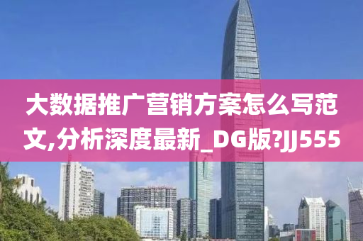 大数据推广营销方案怎么写范文,分析深度最新_DG版?JJ555