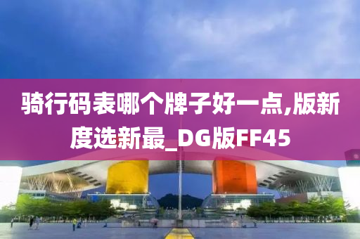 骑行码表哪个牌子好一点,版新度选新最_DG版FF45