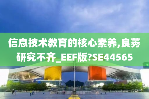 信息技术教育的核心素养,良莠研究不齐_EEF版?SE44565