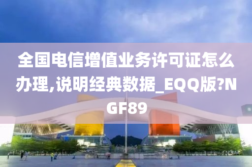 全国电信增值业务许可证怎么办理,说明经典数据_EQQ版?NGF89