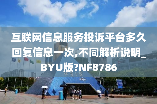 互联网信息服务投诉平台多久回复信息一次,不同解析说明_BYU版?NF8786