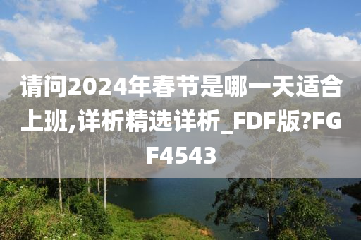 请问2024年春节是哪一天适合上班,详析精选详析_FDF版?FGF4543