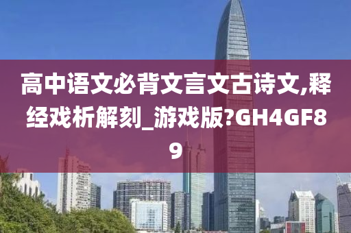 高中语文必背文言文古诗文,释经戏析解刻_游戏版?GH4GF89