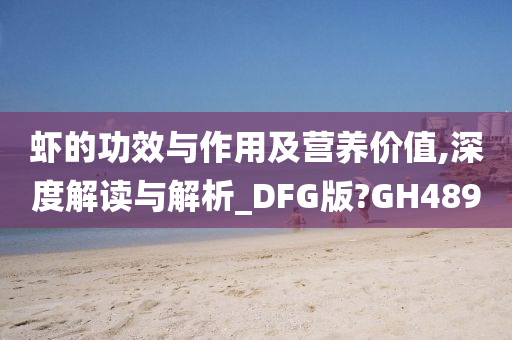 虾的功效与作用及营养价值,深度解读与解析_DFG版?GH489