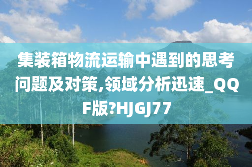 集装箱物流运输中遇到的思考问题及对策,领域分析迅速_QQF版?HJGJ77