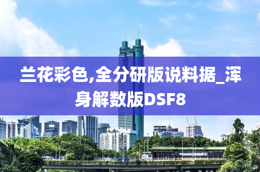 兰花彩色,全分研版说料据_浑身解数版DSF8