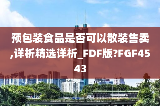 预包装食品是否可以散装售卖,详析精选详析_FDF版?FGF4543