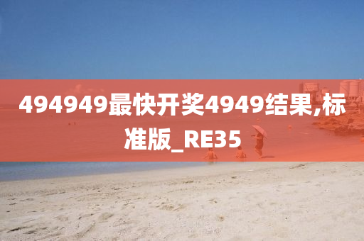 494949最快开奖4949结果,标准版_RE35