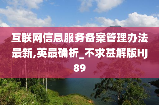 互联网信息服务备案管理办法最新,英最确析_不求甚解版HJ89