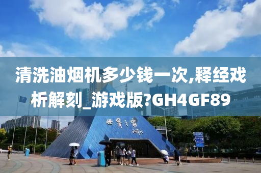 清洗油烟机多少钱一次,释经戏析解刻_游戏版?GH4GF89